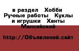  в раздел : Хобби. Ручные работы » Куклы и игрушки . Ханты-Мансийский